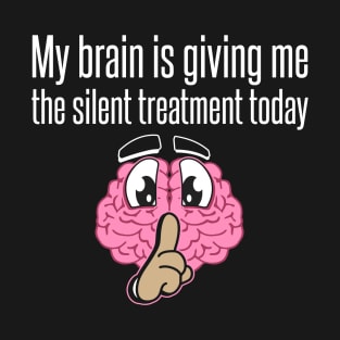 My Brain Is Giving Me The Silent Treatment Today Design T-Shirt