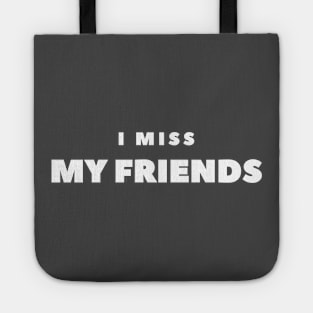 I MISS MY FRIENDS Tote