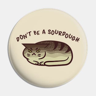 Don't Be A Sourdough - Kawaii Punny Cat Loaf Pin