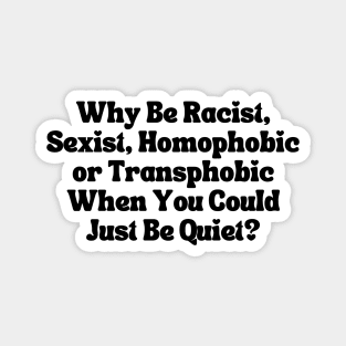 Why Be Racist Sexist Homophobic Magnet