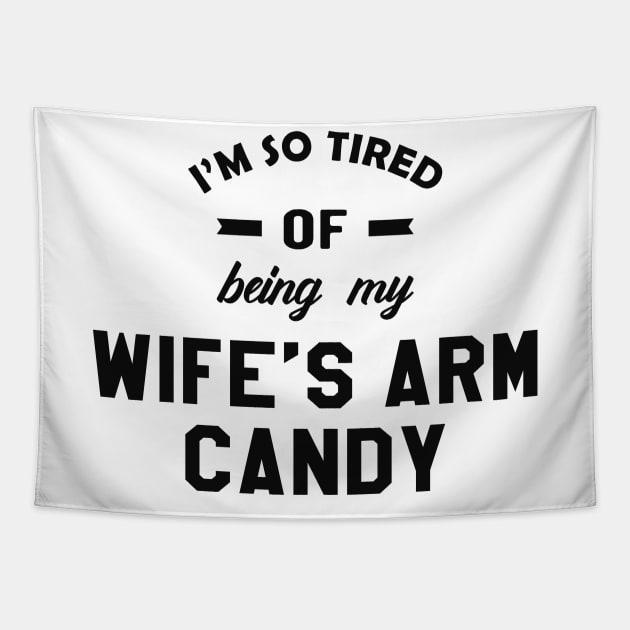 Husband - I'm so tired of being my wife's arm candy Tapestry by KC Happy Shop