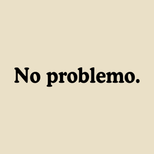 No problemo no problem T-Shirt