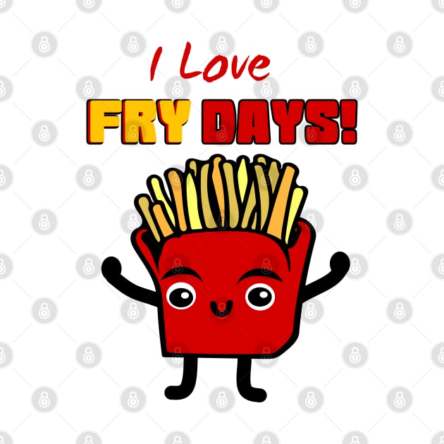 I Love Fry Days by MemzTeez