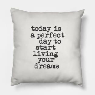 Today is a Perfect Day to Start Living Your Dreams in Black and White Pillow