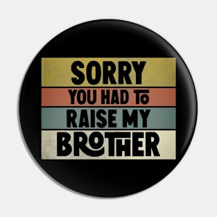 Sorry you had to raise my brother Pin