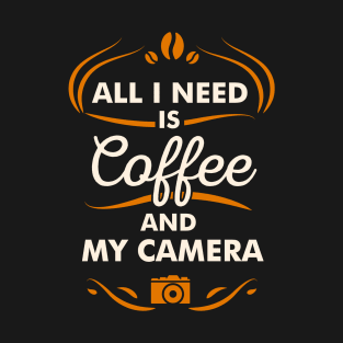 All I Need Is Coffee And My Camera Hobby Quote T-Shirt