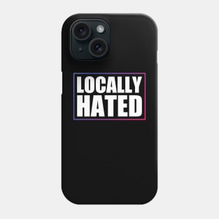 Locally Hated Phone Case