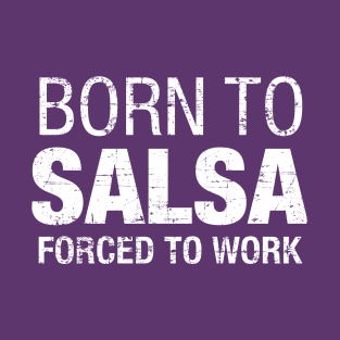 Born to Salsa, Forced to work - on white T-Shirt