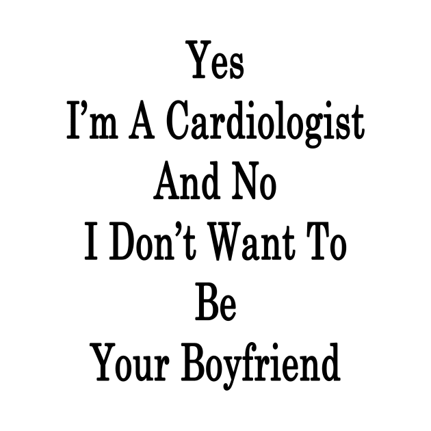Yes I'm A Cardiologist And No I Don't Want To Be Your Boyfriend by supernova23
