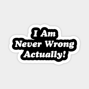 I Am Never Wrong Actually! Magnet