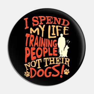 I Spend My Life Training People Not Their Dogs Pin