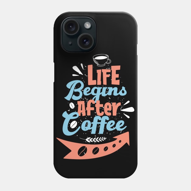 Life begins after coffee Phone Case by MZeeDesigns