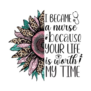 i became a nurse because your life worth my time T-Shirt