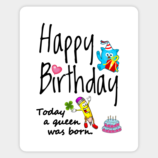 Today A Queen Was Born Happy Birthday Wishes Happy Birthday To My Queen Magnet Teepublic Au