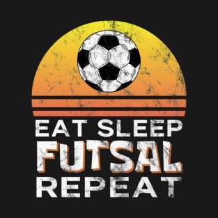 Eat Sleep Futsal Repeat Sport Gift Idea Funny Sports T-Shirt