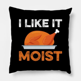 I Like It Moist Funny Thanksgiving Pillow