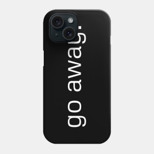 go away. Phone Case