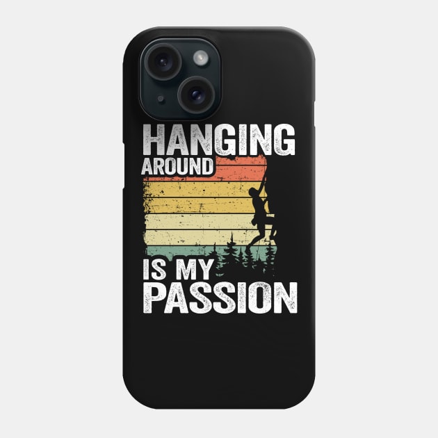 Hanging Around Is My Passion Funny Climbing Phone Case by Kuehni