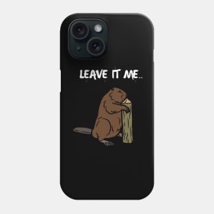 LEAVE IT ME BEAVER Phone Case