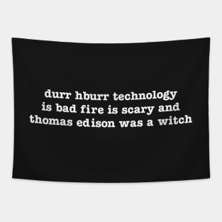 durr hburr technology is bad fire is scary and thomas edison was a witch Tapestry