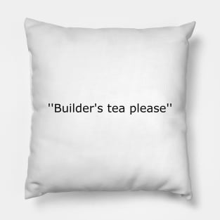 ''Builder's tea, please'' Pillow