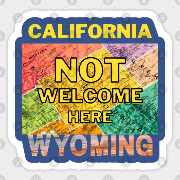 California Not Welcome Here Wyoming - Conservative - Sticker