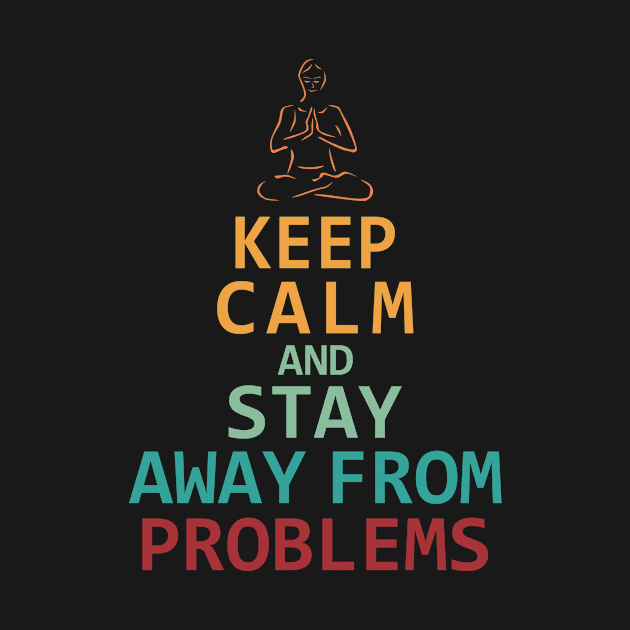 Keep Calm and Stay Away from Problems by Angelique Store