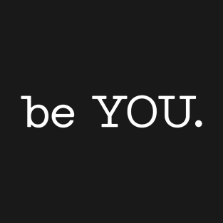 be YOU. T-Shirt