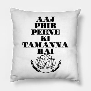 Aaj phir peene ki tamanna hai Pillow