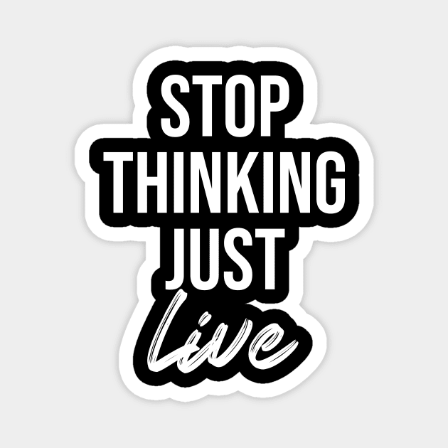 stop thinking just live Magnet by potatonamotivation