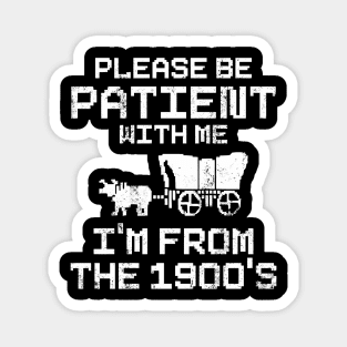 Please Be Patient With Me I'm From The 1900's Magnet