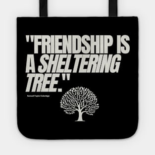 "Friendship is a sheltering tree." - Samuel Taylor Coleridge Friendship Quote Tote