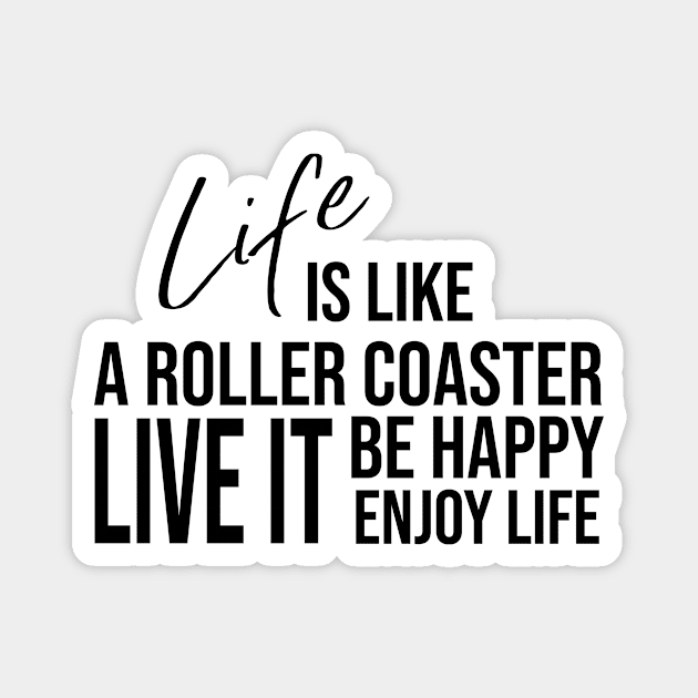 Life is like a roller coaster, live it, be happy, enjoy life Magnet by potatonamotivation