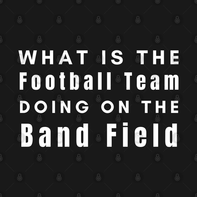 What Is The Football Team Doing On The Band Field by HobbyAndArt