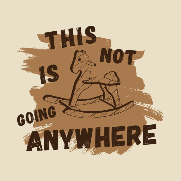 Not Going Anywhere Quote T Shirt TeePublic