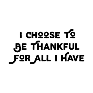 I Choose To Be Thankful T-Shirt