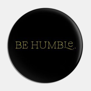 Be humble. Pin