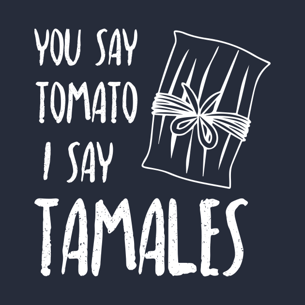 You say tomato, I say tamales - white letter design by verde