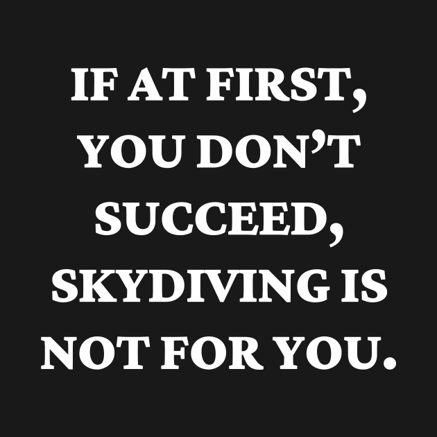 If at first, you don’t succeed, skydiving is not for you by Word and Saying