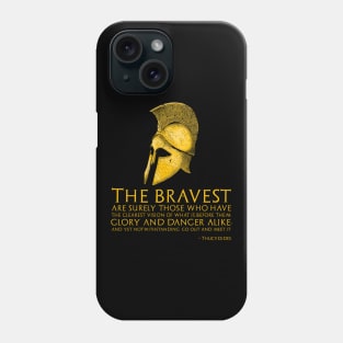 The bravest are surely those who have the clearest vision of what is before them, glory and danger alike, and yet notwithstanding, go out and meet it. - Thucydides Phone Case