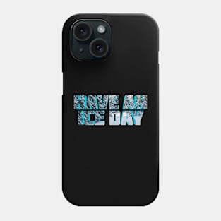 Have An Ice Day Phone Case