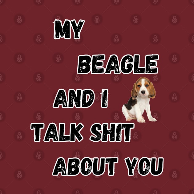 My Beagle and I Talk $hit by Doodle and Things