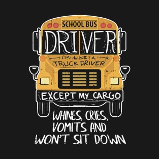 School Bus Driver Like A Truck Driver Cargo Whines design T-Shirt