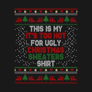 This Is My It's Too Hot For Ugly Christmas Sweaters Shirt T-Shirt