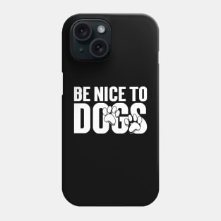 Be nice to Dogs Phone Case