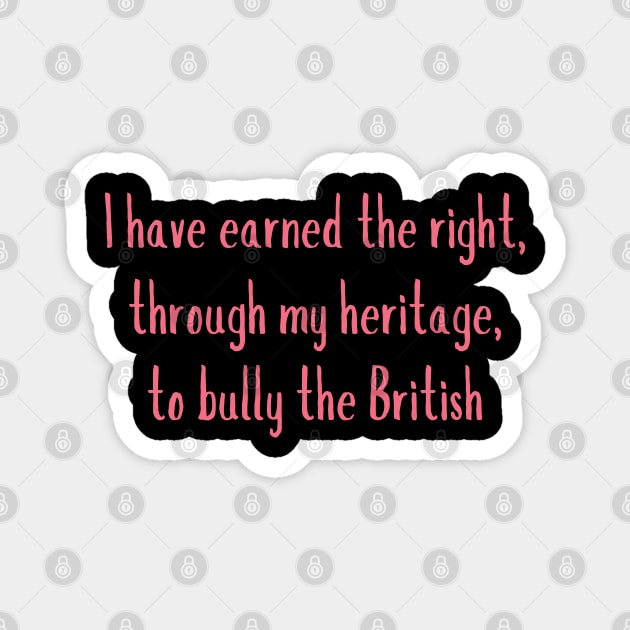 i have earned the right through my heritage, to bully the british Magnet by mdr design