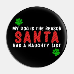 My Dog is the Reason Santa Has a Naughty List - Christmas Dog Lovers Pin