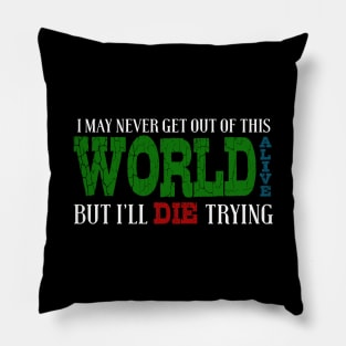 I May Never Get Out Of This World Alive But I'll Die Trying Pillow