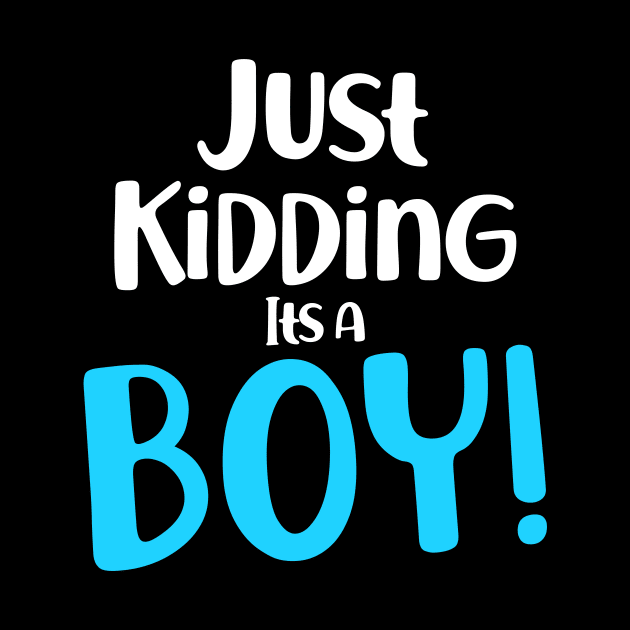 Just Kidding it's a Boy - Funny Gender Reveal Shirts by luisharun