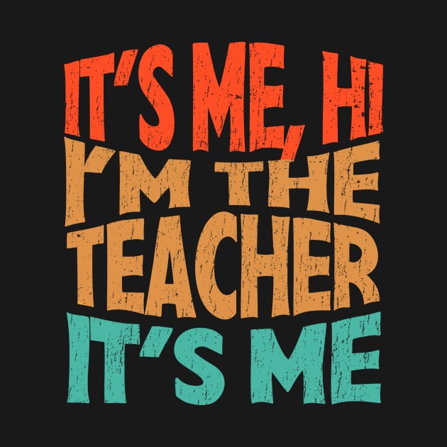 It's Me Hi I'm The Teacher It's Me - funny teacher retro by SUMAMARU